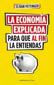 Economía Explicada Para Que Al Fin La Entiendas