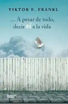 A Pesar De Todo; Decir Si A La Vida