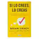 Si Lo Crees, Lo Creas | Brian Tracy | Autoayuda | Nuevo Y Original