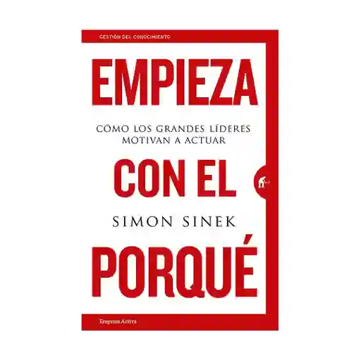 Empieza Con El Porqué | Cómo Los Grandes Lideres Motivan A Actuar