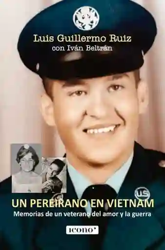 Un Pereirano En Vietnam. Memorias De Un Veterano Del Amor Y La Guerra