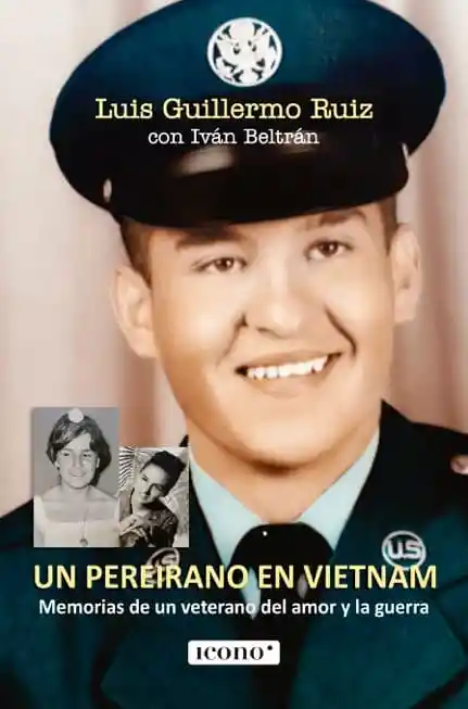 Un Pereirano En Vietnam. Memorias De Un Veterano Del Amor Y La Guerra