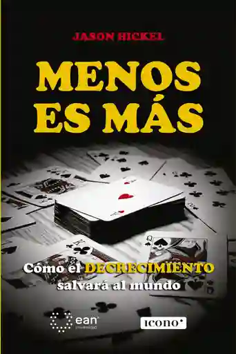 Menos Es Más. Cómo El Decrecimiento Salvará Al Mundo
