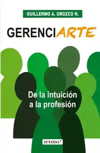 Gerenciarte. De La Intuición A La Profesión