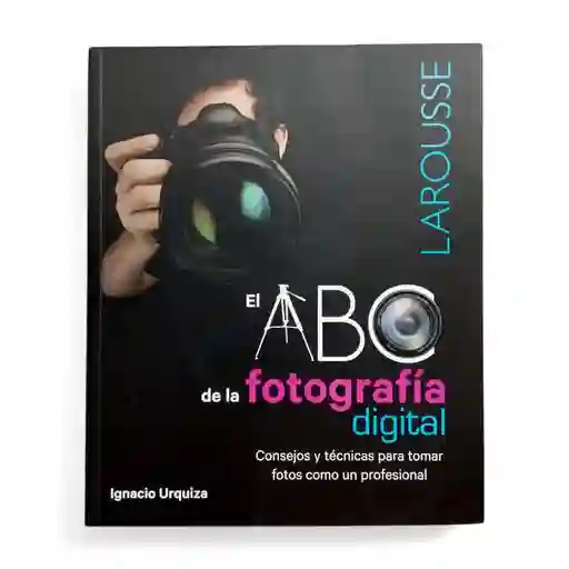 El Abc De La Fotografía Digital | Larousse | Ignacio Urquiza | Nuevo Y Original