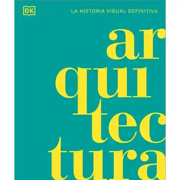 Arquitectura La Historia Visual Definitiva