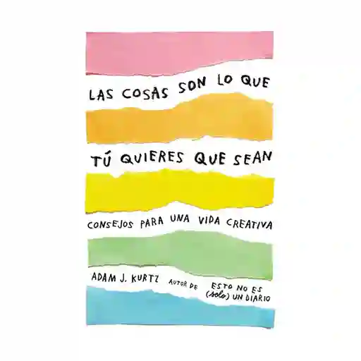 Las cosas son lo que tú quieres que sean. Concejos para una vida creativa