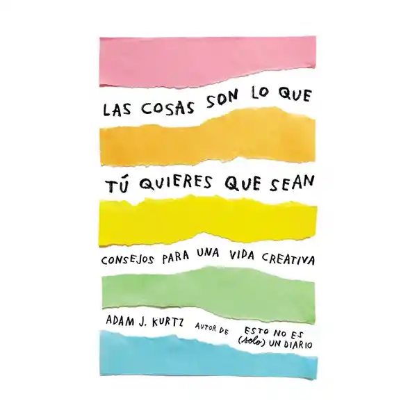 Las cosas son lo que tú quieres que sean. Concejos para una vida creativa