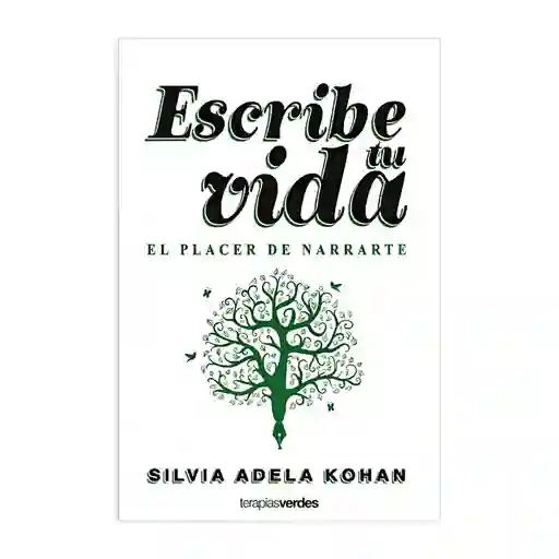 Escribe Tu Vida | El Placer De Narrarte - Silvia Adela Kohan