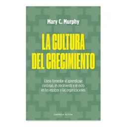 La Cultura Del Crecimiento - Mary C. Murphy | Empresa Activa