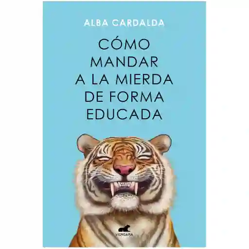 Cómo Mandar A La Mierda De Forma Educada - Alba Cardalda