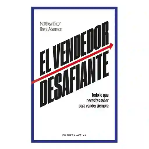 El Vendedor Desafiante - Todo Lo Que Necesitas Saber Para Vender Siempre