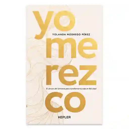 Yo Merezco - El Abrazo Del Universo Para Transformar Tu Vida En Felicidad