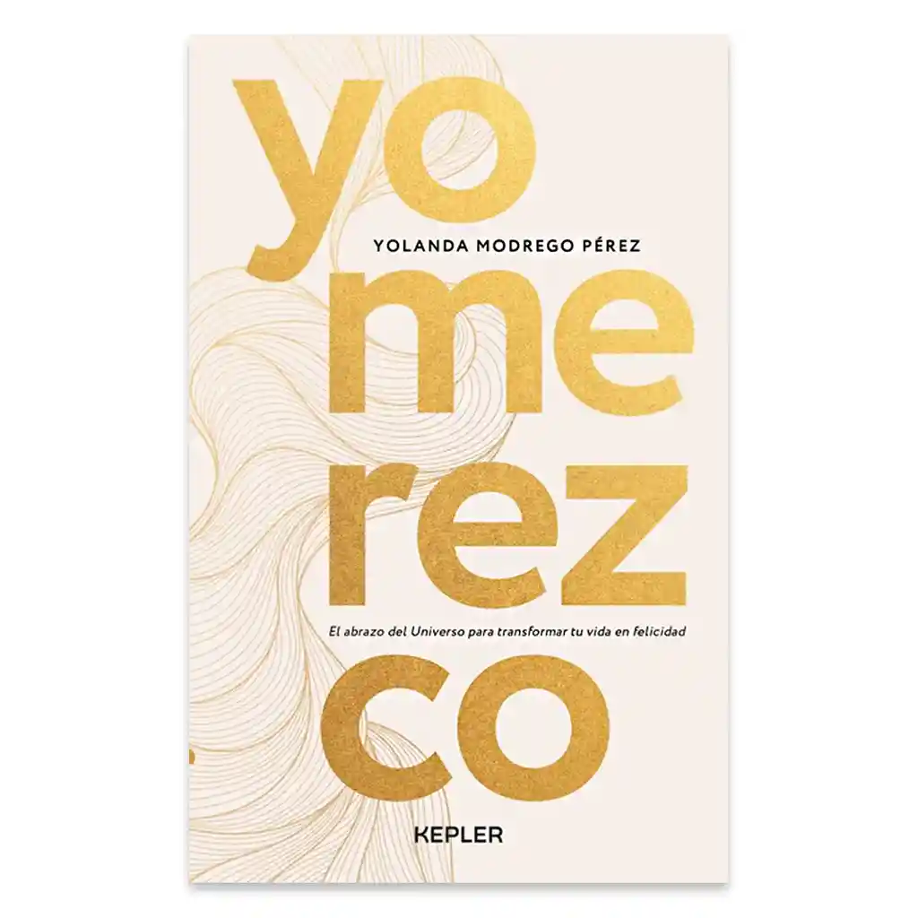Yo Merezco - El Abrazo Del Universo Para Transformar Tu Vida En Felicidad