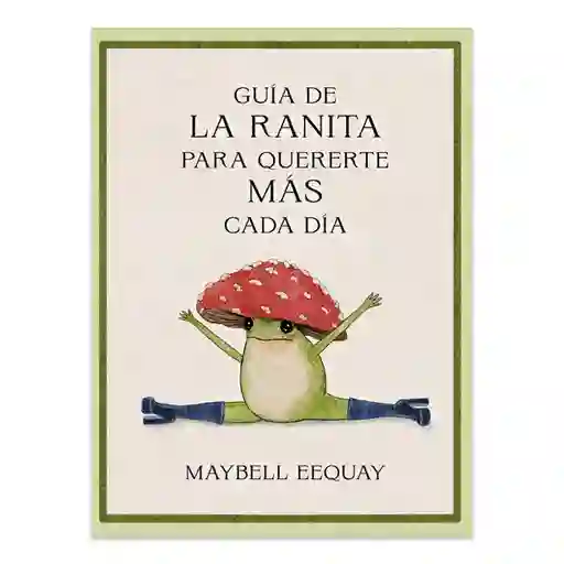 Guía De La Ranita Para Quererte Más Cada Día - Maybell Eequay