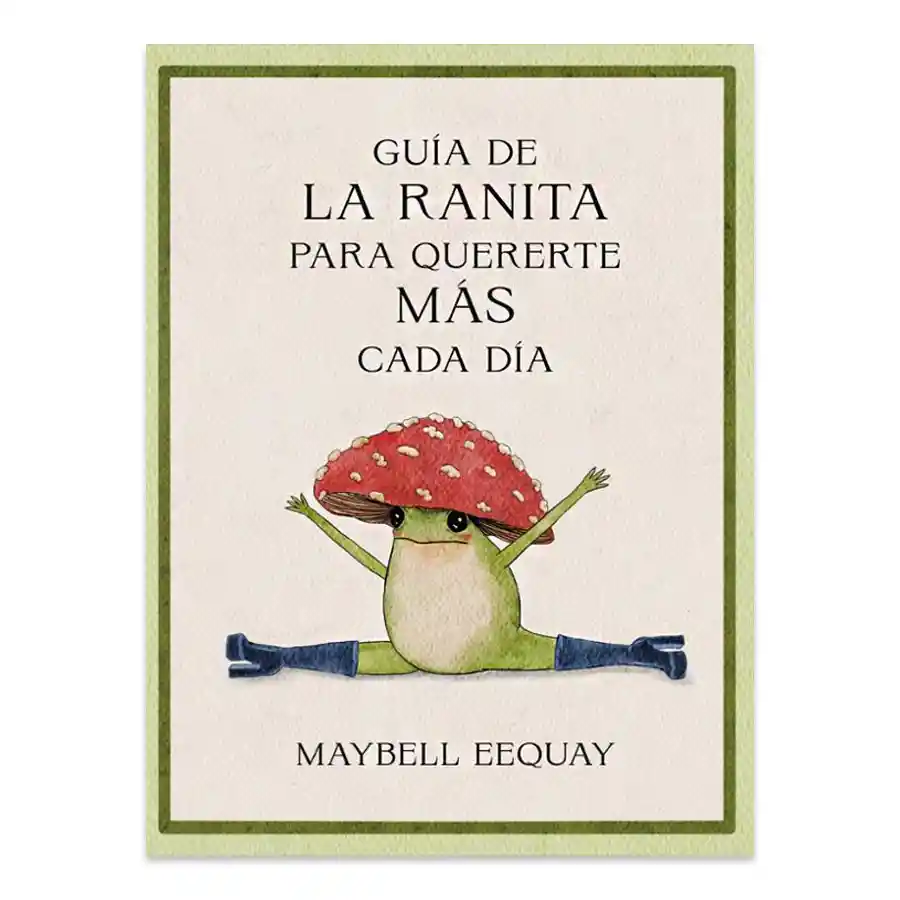 Guía De La Ranita Para Quererte Más Cada Día - Maybell Eequay