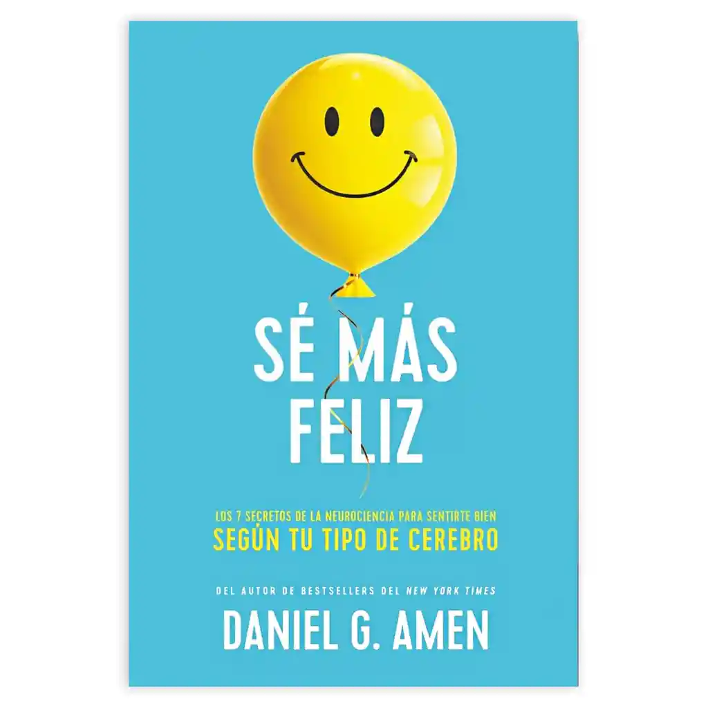 Sé Más Feliz - Los 7 Secretos De La Neurociencia Para Sentirte Bien Según Tu Tipo De Cerebro