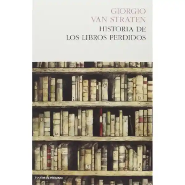 La Historia de Los Libros Perdidos - Van Straten Giorgio