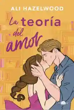 La Teoría Del Amor Ali Hazelwood