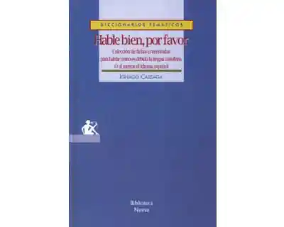 Hable Bien Por Favor Colección de Fichas Comentadas Para Hablar Como Es Debido La Lengua Castellana o Al Menos El Idioma Español