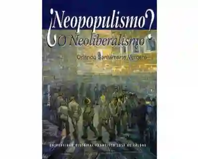¿Neopopulismo o Neoliberalismo? - Orlando Santamaría Vergara