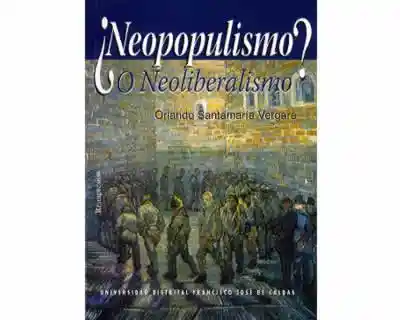 ¿Neopopulismo o Neoliberalismo? - Orlando Santamaría Vergara