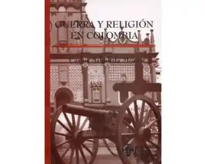 Guerra y Religión en Colombia - Carlos Arboleda Mora