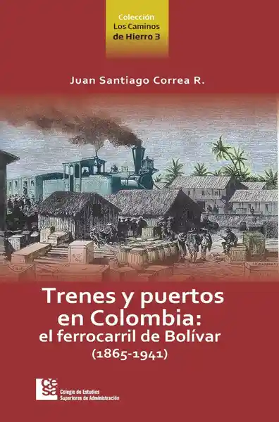 Trenes y Puertos en Colombia - Juan Santiago Correa Restrepo