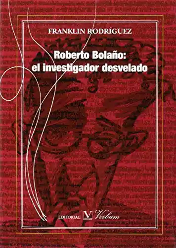 Roberto Bolaño El Investigador Desvelado