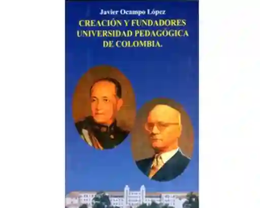 Creación y Fundadores Universidad Pedagógica de Colombia