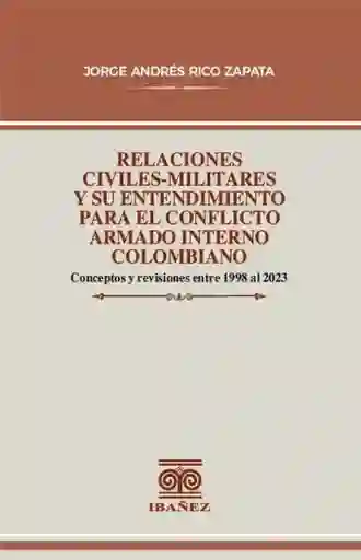 Relaciones Civilesmilitares y Su Entendimiento Para El Conflicto Armado Interno Colombiano