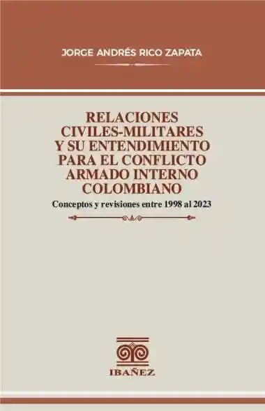 Relaciones Civilesmilitares y Su Entendimiento Para El Conflicto Armado Interno Colombiano