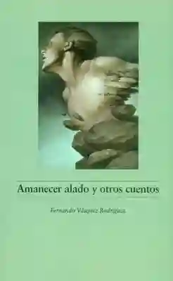 Amanecer Alado y Otros Cuentos - Fernando Vásquez Rodríguez