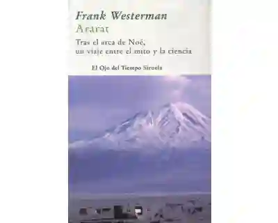 Ararat Tras el Arca de Noé un Viaje Entre el Mito y la Ciencia