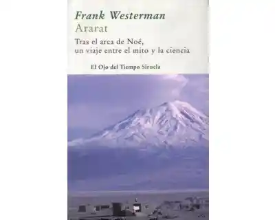 Ararat Tras el Arca de Noé un Viaje Entre el Mito y la Ciencia