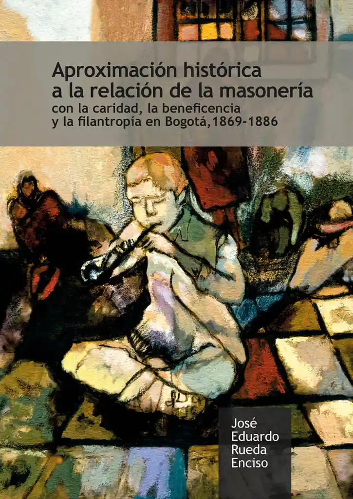 Aproximación Histórica a La Relación de La Masonería Con La Caridad La Beneficencia y La Filantropía en Bogotá 18691886