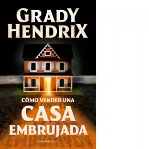 Cómo Vender Una Casa Embrujada Grady Hendrix