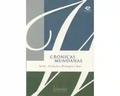Crónicas Mundanas - Jaime Alejandro Rodríguez Ruiz