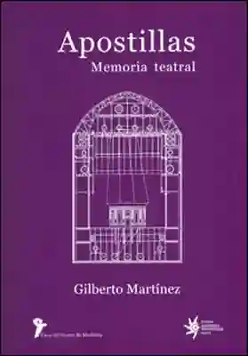 Apostillas: Memoria Teatral - Gilberto Martínez