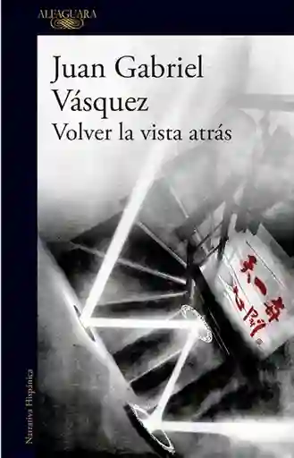 Volver la Vista Atrás - Juan Gabriel Vásquez 