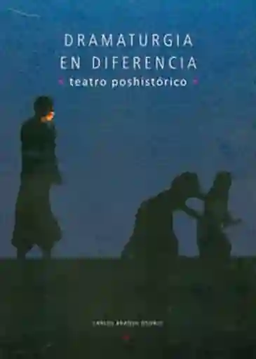 Dramaturgia en Diferencia Teatro Poshistórico - Carlos Araque