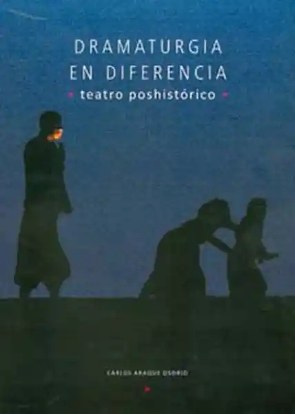 Dramaturgia en Diferencia Teatro Poshistórico - Carlos Araque