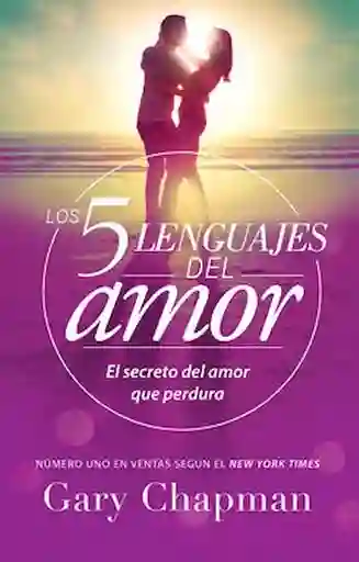 Los 5 Lenguajes Del Amor. El Secreto Del Amor Que Perdura