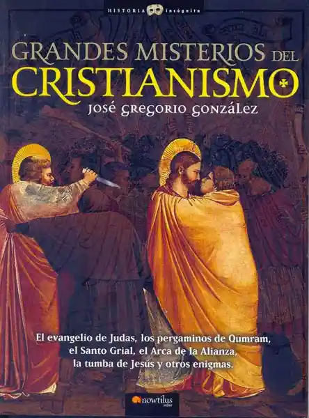 Grandes misterios del cristianismo: El evangelio de Judas, los pergaminos de Qumram, el Santo Grial, el arca de la Alianza, la tumba de Jesús y otros enigmas