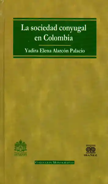 La Sociedad Conyugal en Colombia - Yadira Elena Alarcón Palacio