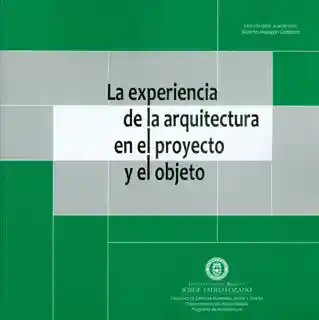 La Experiencia de la Arquitectura en el Proyecto y el Objeto