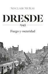 Dresde: 1945- Sinclair Mckay