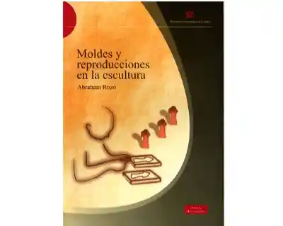 Moldes y Reproducciones en la Escultura - Abraham Rozo