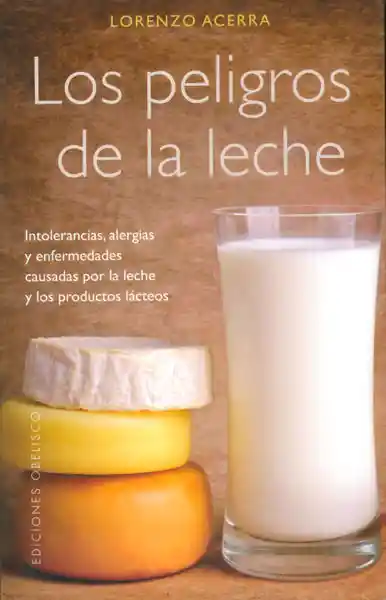 Los peligros de la leche. Intolerancias, alergias y enfermedades causadas por la leche y los productos lácteos