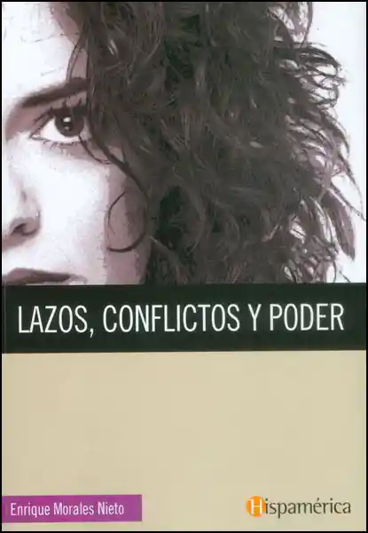 Lazos; Conflictos y Poder - Enrique Morales Nieto